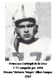 Cuadro de texto:  
Francisco Carbajal de la Cruz
T 77 campe�n juv. 1951
Presea �Antonio �Negro� Allen Campos 2012
