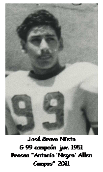 Cuadro de texto:  
Jos� Bravo Nieto
G 99 campe�n juv. 1951
Presea �Antonio �Negro� Allen Campos� 2011
